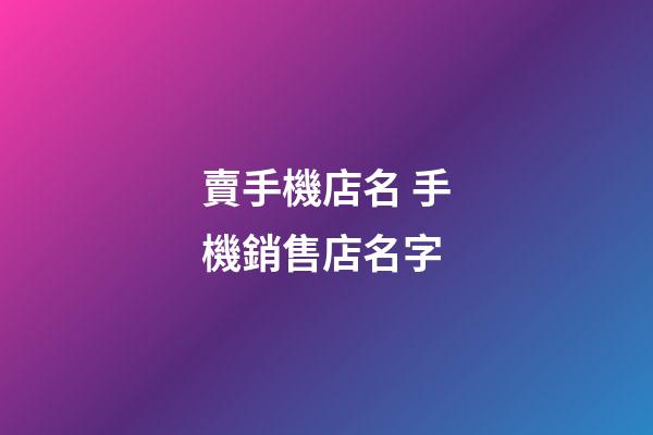 賣手機店名 手機銷售店名字-第1張-店鋪起名-玄機派